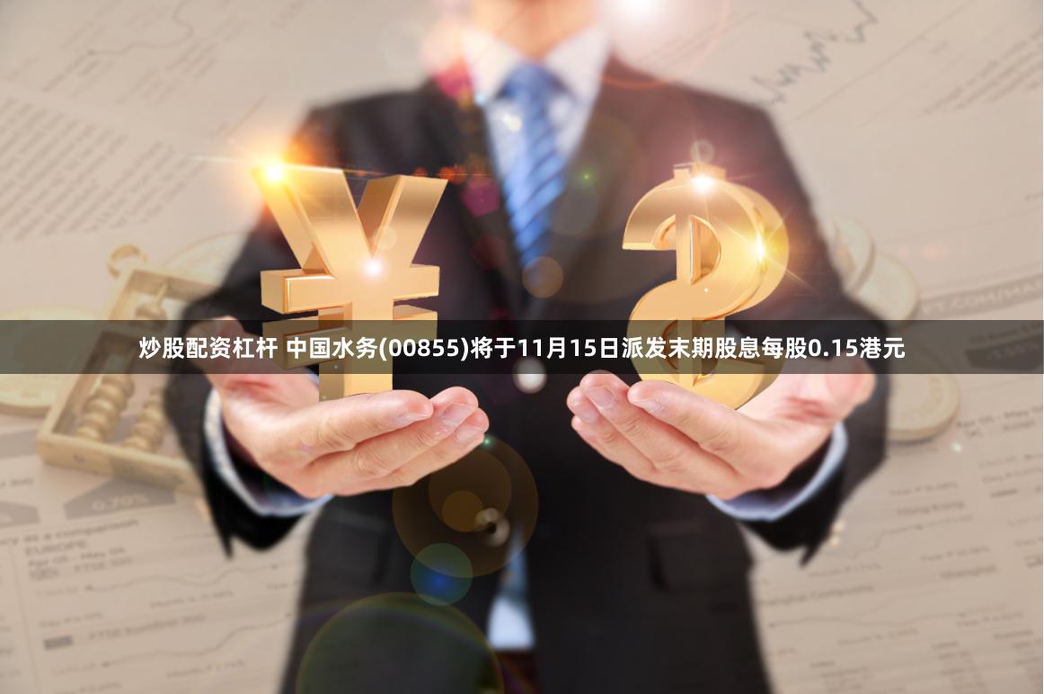 炒股配资杠杆 中国水务(00855)将于11月15日派发末期股息每股0.15港元