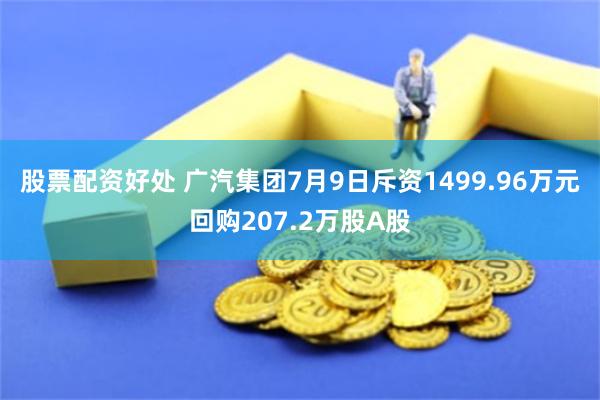 股票配资好处 广汽集团7月9日斥资1499.96万元回购207.2万股A股