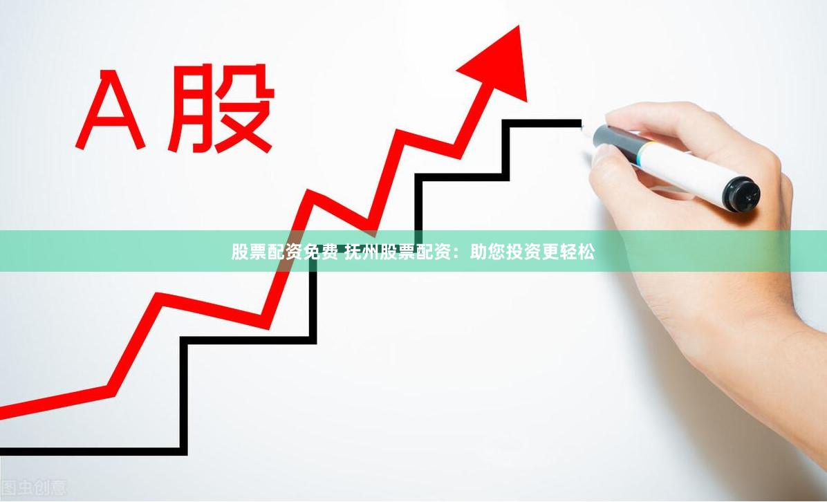 股票配资免费 抚州股票配资：助您投资更轻松
