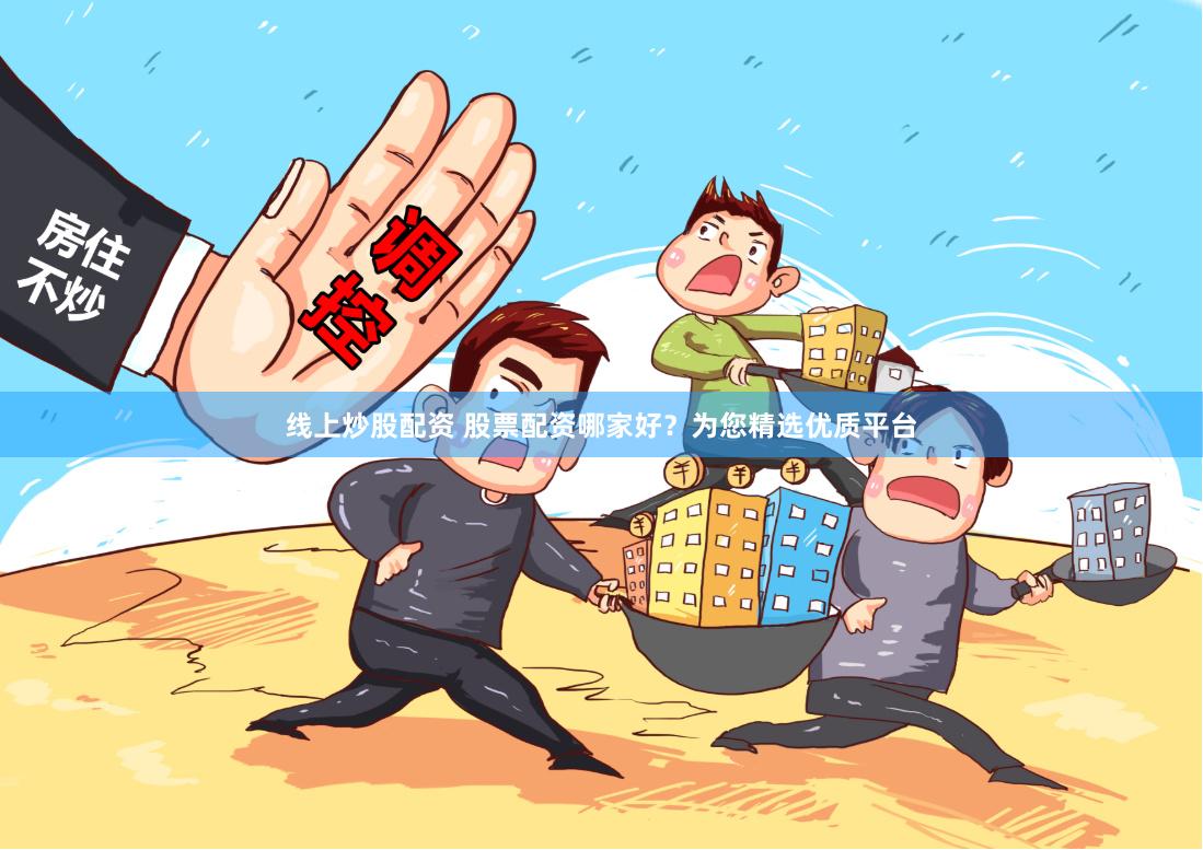 线上炒股配资 股票配资哪家好？为您精选优质平台