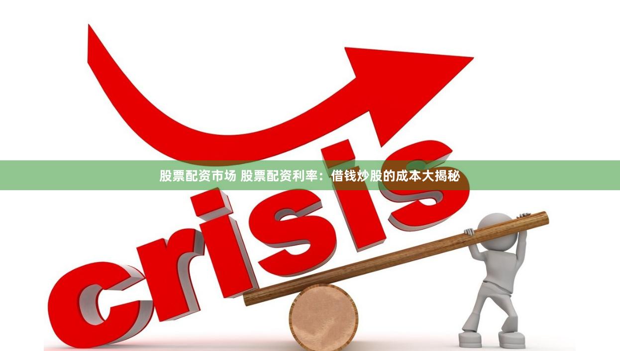 股票配资市场 股票配资利率：借钱炒股的成本大揭秘