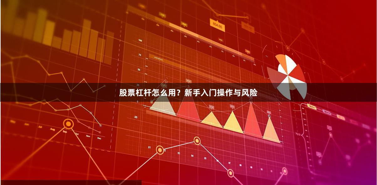 股票杠杆怎么用？新手入门操作与风险