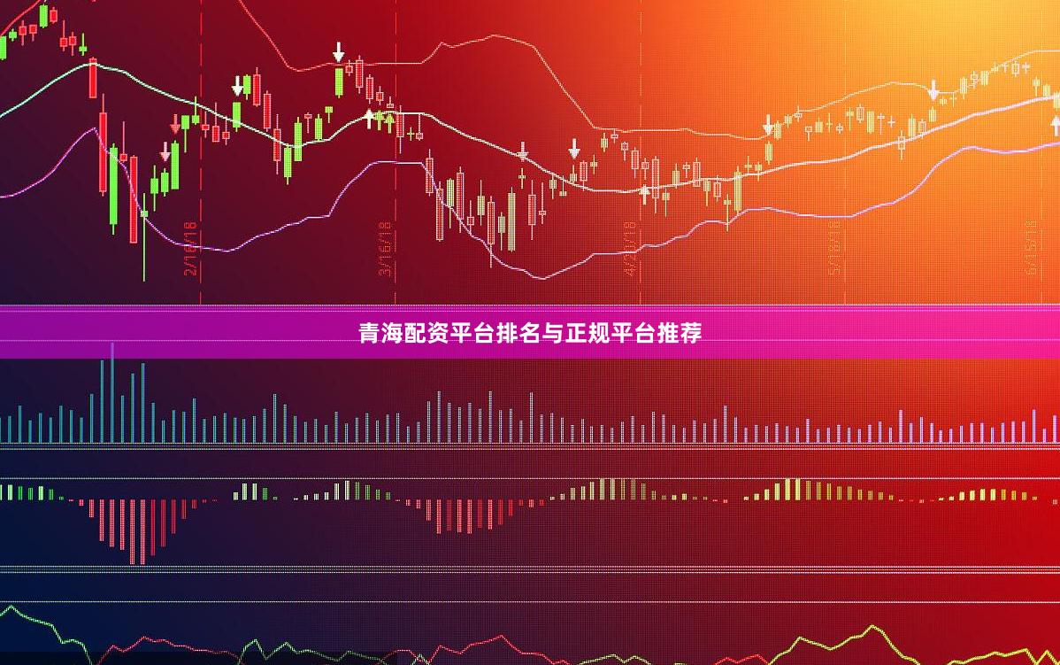 青海配资平台排名与正规平台推荐