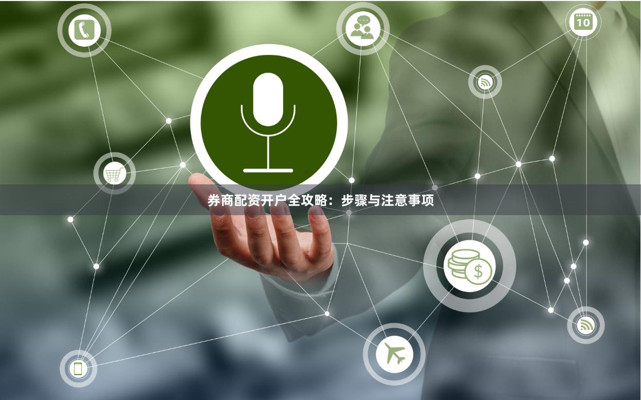 券商配资开户全攻略：步骤与注意事项