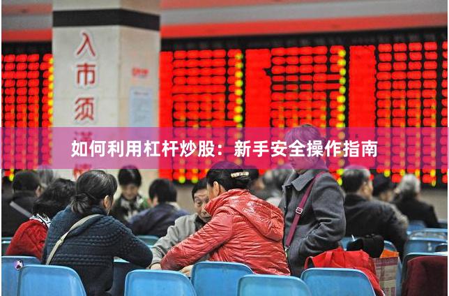 如何利用杠杆炒股：新手安全操作指南