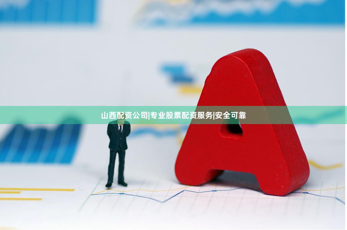 山西配资公司|专业股票配资服务|安全可靠