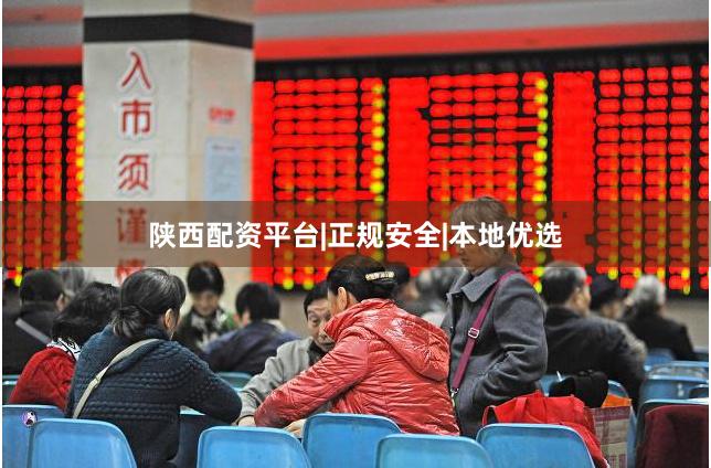 陕西配资平台|正规安全|本地优选