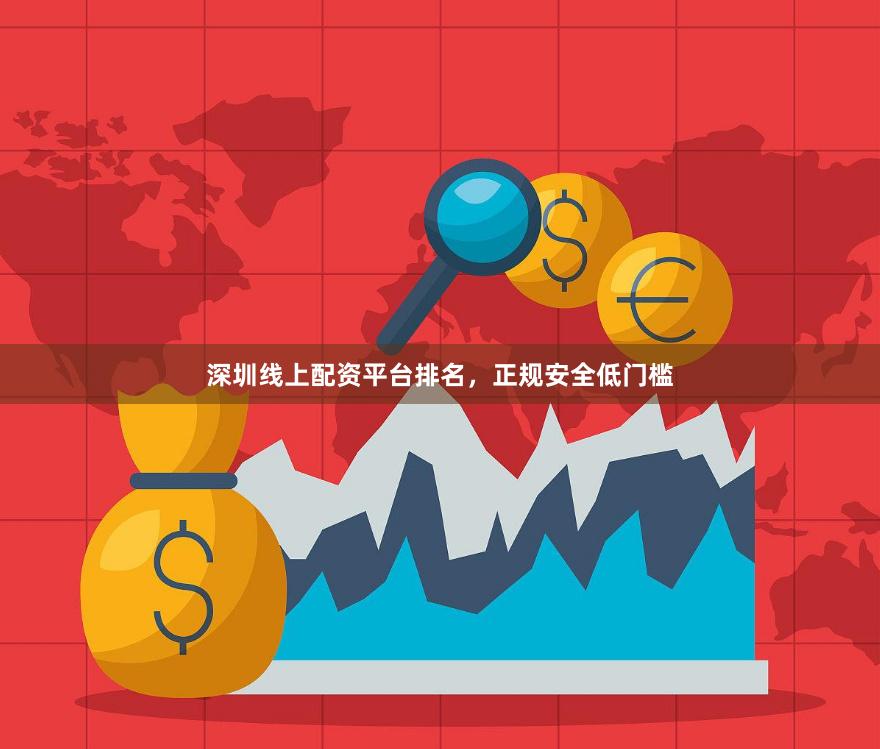 深圳线上配资平台排名，正规安全低门槛