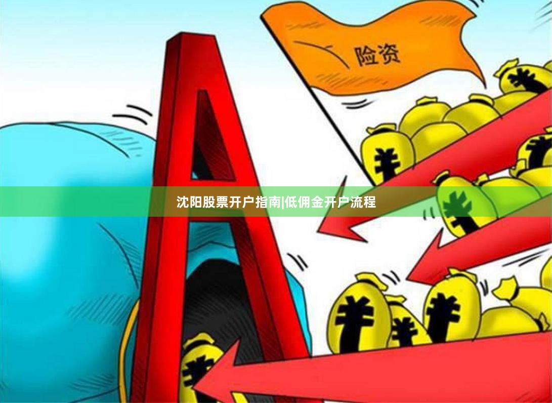 沈阳股票开户指南|低佣金开户流程