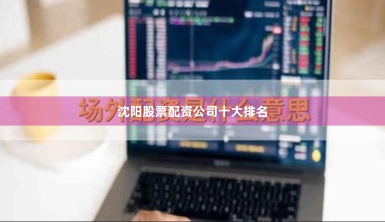 沈阳股票配资公司十大排名