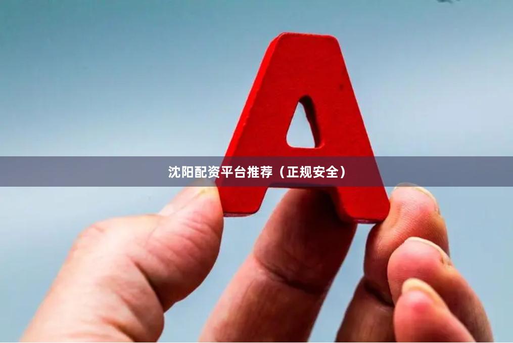沈阳配资平台推荐（正规安全）