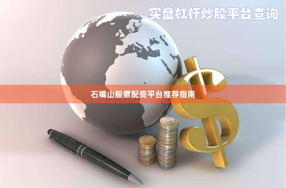 石嘴山股票配资平台推荐指南