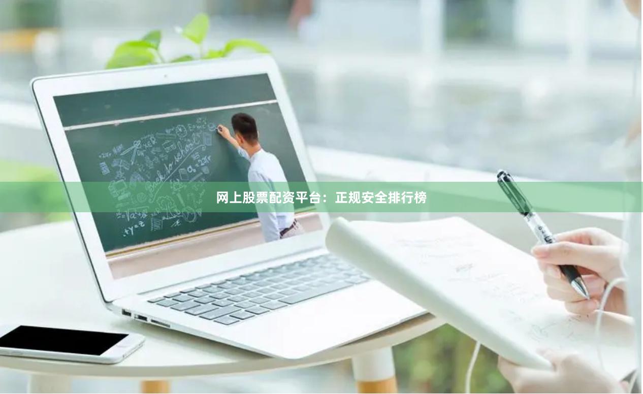 网上股票配资平台：正规安全排行榜