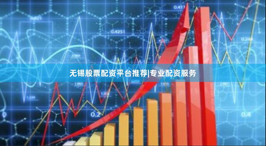 无锡股票配资平台推荐|专业配资服务