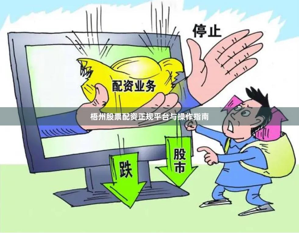 梧州股票配资正规平台与操作指南