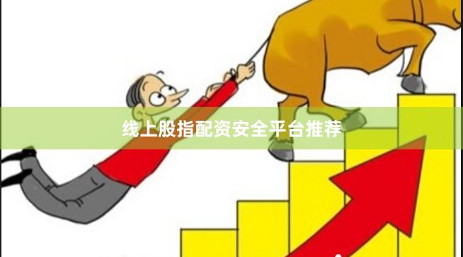 线上股指配资安全平台推荐
