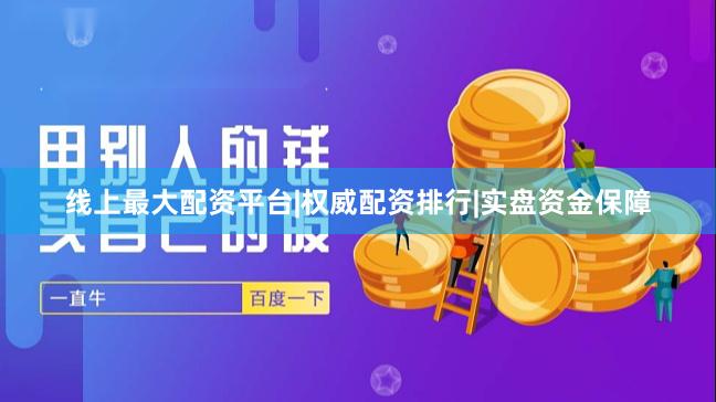 线上最大配资平台|权威配资排行|实盘资金保障