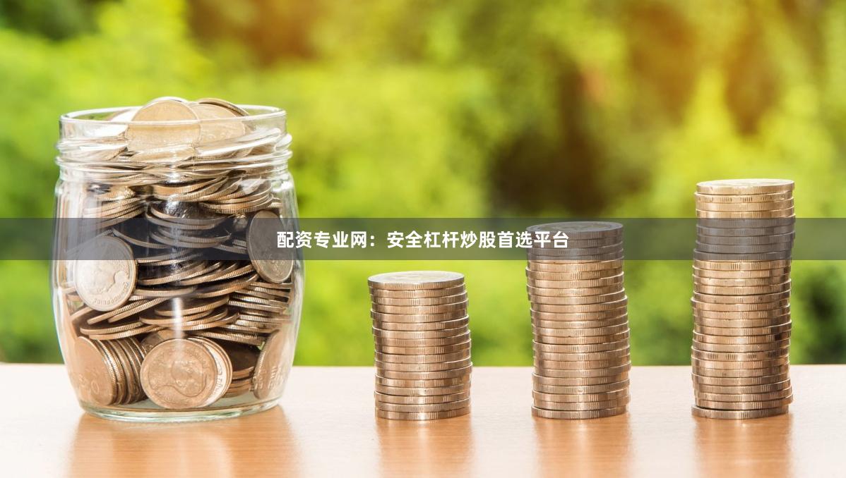配资专业网：安全杠杆炒股首选平台