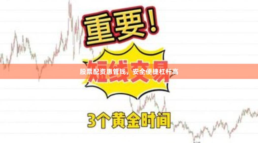股票配资惠管钱,安全便捷杠杆高