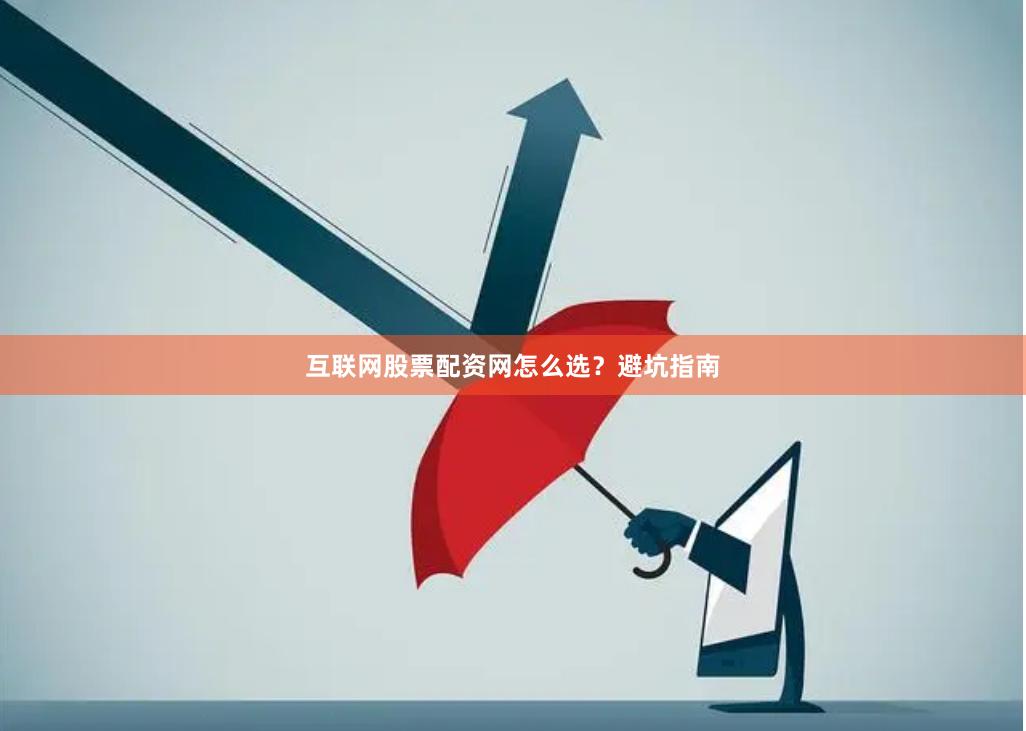 互联网股票配资网怎么选？避坑指南